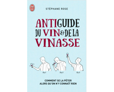 Deviens THE cador du vin avec « L’Antiguide du Vin et de la Vinasse » de Stéphane Rose