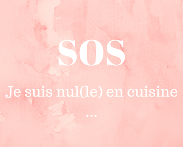 SOS je suis nul(le) en cuisine …